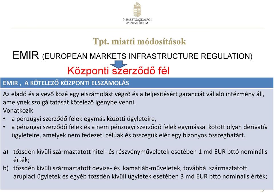 Vonatkozik a pénzügyi szerződő felek egymás közötti ügyleteire, a pénzügyi szerződő felek és a nem pénzügyi szerződő felek egymással kötött olyan derivatív ügyleteire, amelyek nem fedezeti célúak és