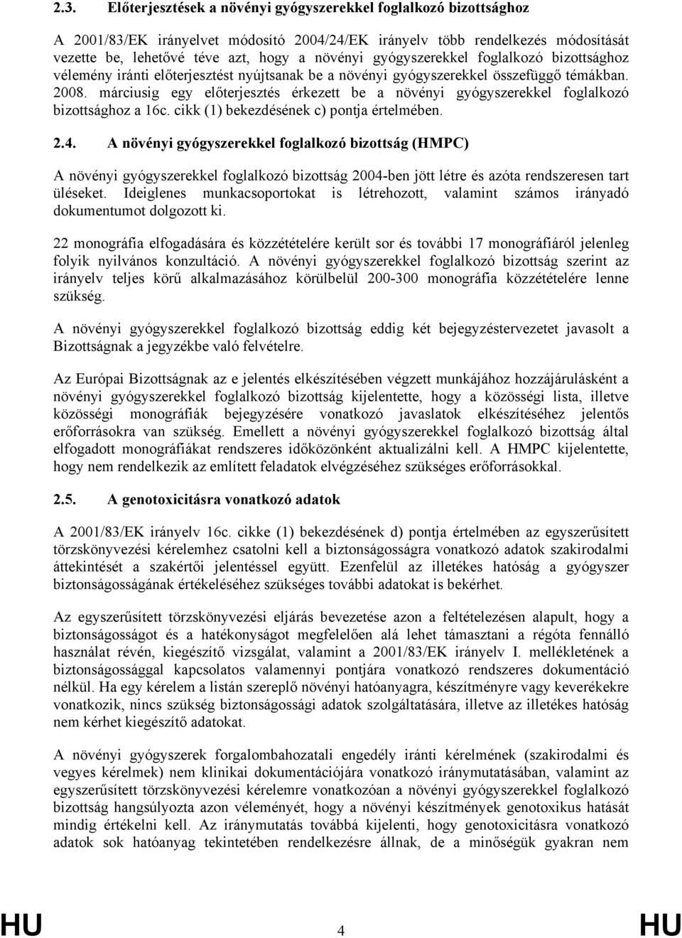 márciusig egy előterjesztés érkezett be a növényi gyógyszerekkel foglalkozó bizottsághoz a 16c. cikk (1) bekezdésének c) pontja értelmében. 2.4.