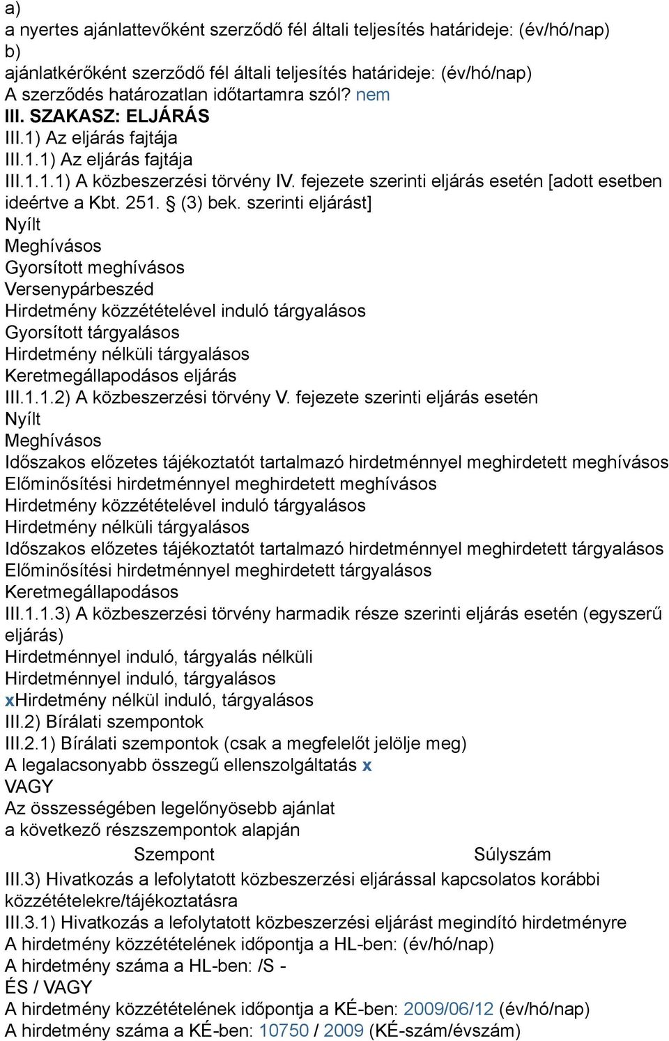 szerinti eljárást] Nyílt Meghívásos Gyorsított meghívásos Versenypárbeszéd Hirdetmény közzétételével induló tárgyalásos Gyorsított tárgyalásos Hirdetmény nélküli tárgyalásos Keretmegállapodásos