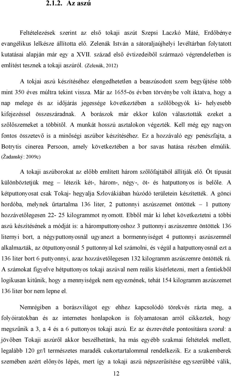 (Zelenák, 2012) A tokjai aszú készítéséhez elengedhetetlen a beaszúsodott szem begyűjtése több mint 350 éves múltra tekint vissza.