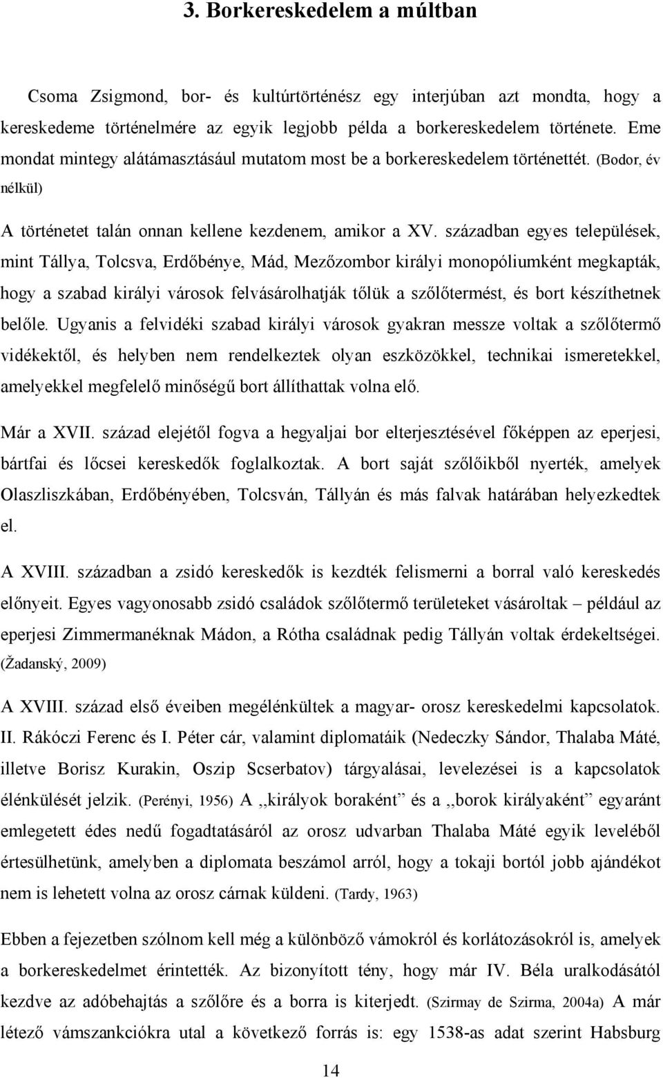 században egyes települések, mint Tállya, Tolcsva, Erdőbénye, Mád, Mezőzombor királyi monopóliumként megkapták, hogy a szabad királyi városok felvásárolhatják tőlük a szőlőtermést, és bort