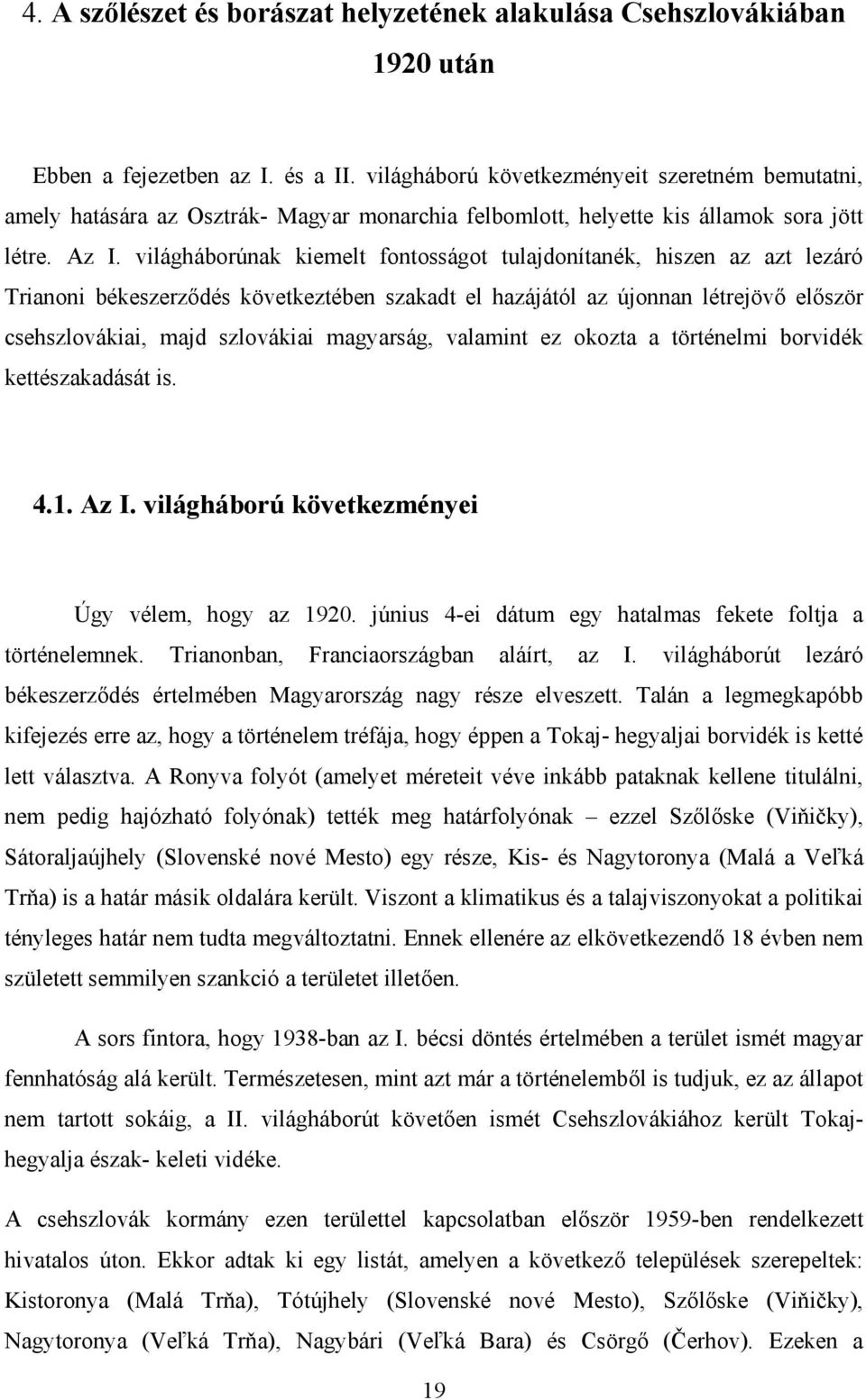 világháborúnak kiemelt fontosságot tulajdonítanék, hiszen az azt lezáró Trianoni békeszerződés következtében szakadt el hazájától az újonnan létrejövő először csehszlovákiai, majd szlovákiai