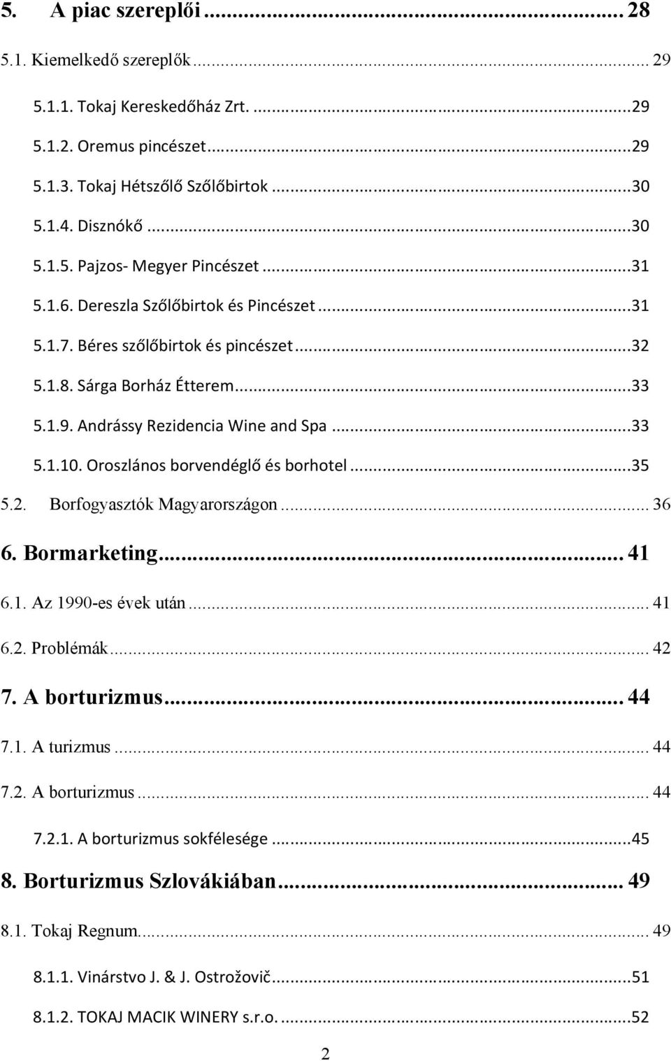 Oroszlános borvendéglő és borhotel...35 5.2. Borfogyasztók Magyarországon... 36 6. Bormarketing... 41 6.1. Az 1990-es évek után... 41 6.2. Problémák... 42 7. A borturizmus... 44 7.1. A turizmus.