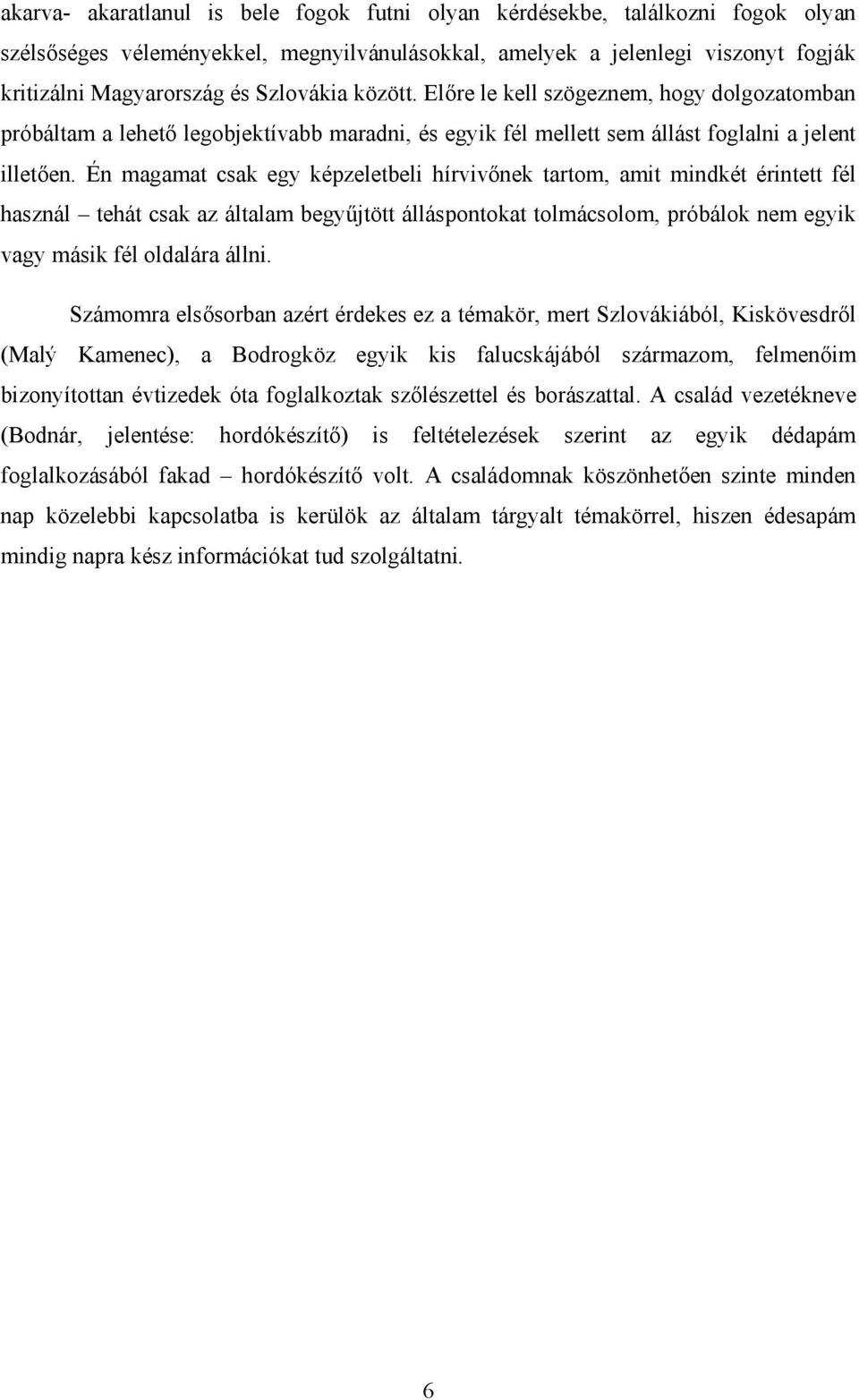 Én magamat csak egy képzeletbeli hírvivőnek tartom, amit mindkét érintett fél használ tehát csak az általam begyűjtött álláspontokat tolmácsolom, próbálok nem egyik vagy másik fél oldalára állni.