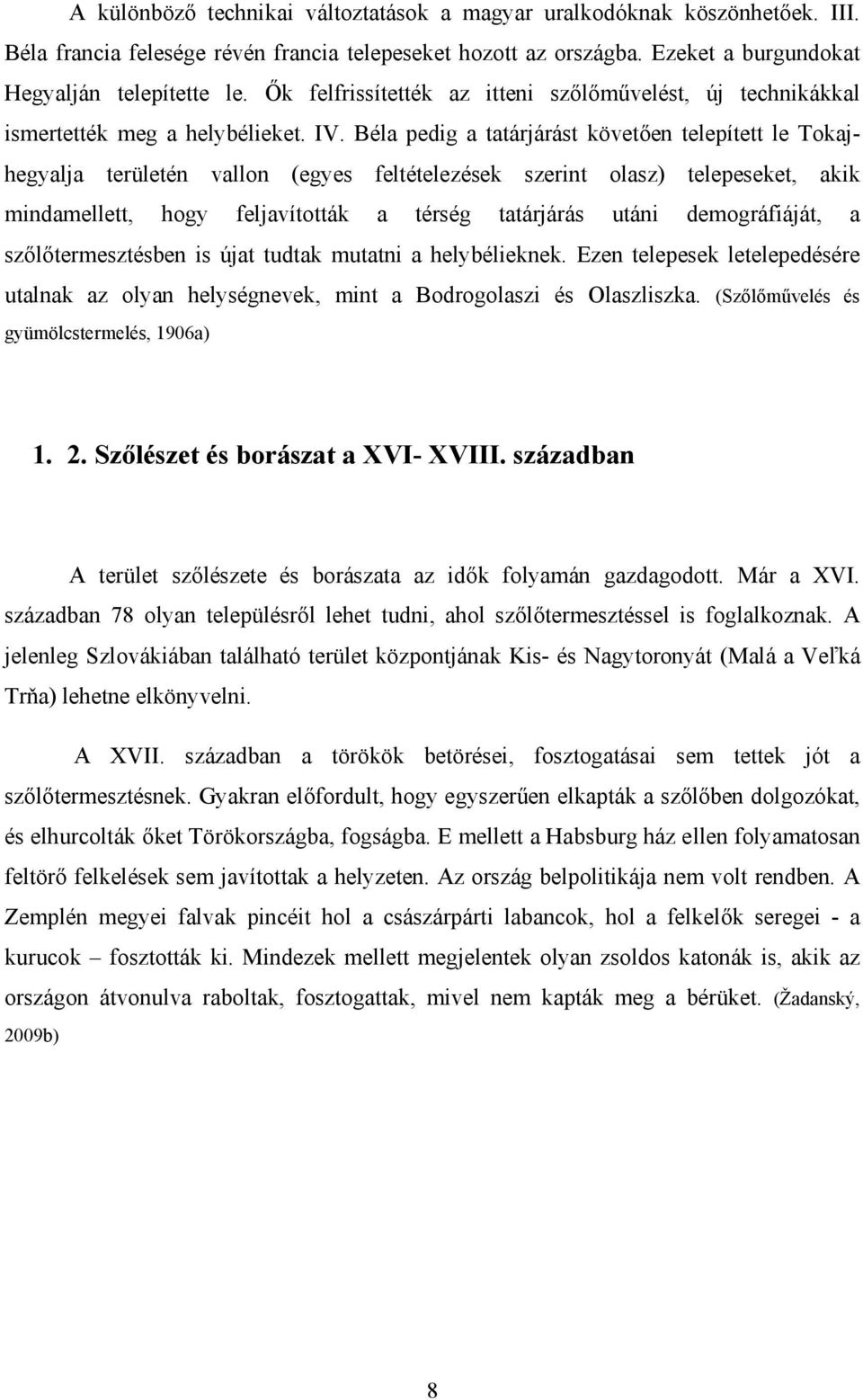 Béla pedig a tatárjárást követően telepített le Tokajhegyalja területén vallon (egyes feltételezések szerint olasz) telepeseket, akik mindamellett, hogy feljavították a térség tatárjárás utáni