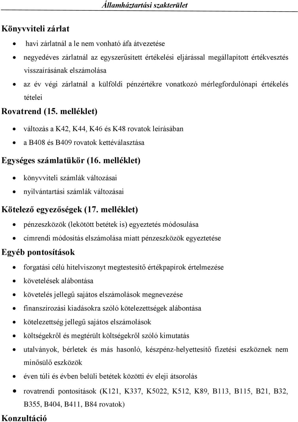 melléklet) változás a K42, K44, K46 és K48 rovatok leírásában a B408 és B409 rovatok kettéválasztása Egységes számlatükör (16.