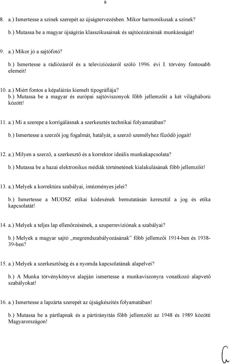 ) Mutassa be a magyar és európai sajtóviszonyok főbb jellemzőit a két világháború között! 11. a.) Mi a szerepe a korrigálásnak a szerkesztés technikai folyamatában? b.) Ismertesse a szerzői jog fogalmát, hatályát, a szerző személyhez fűződő jogait!
