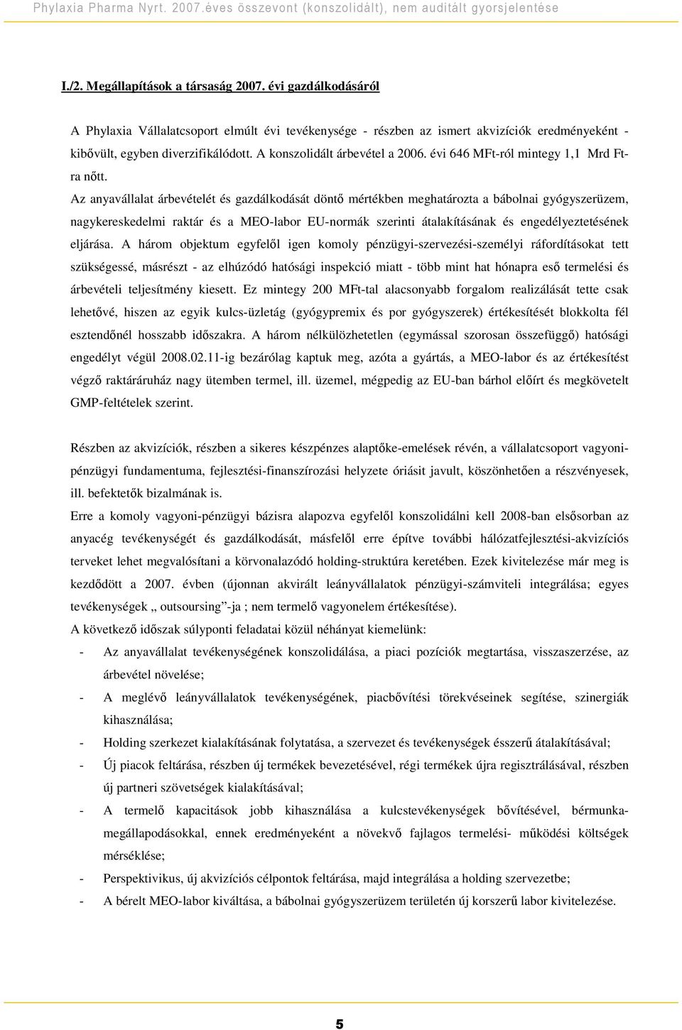 Az anyavállalat árbevételét és gazdálkodását dönt mértékben meghatározta a bábolnai gyógyszerüzem, nagykereskedelmi raktár és a MEO-labor EU-normák szerinti átalakításának és engedélyeztetésének