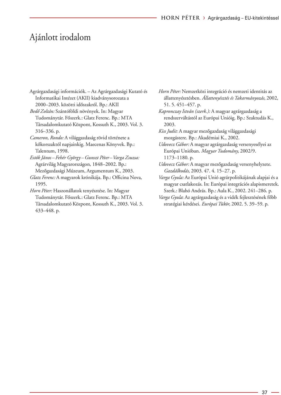 Cameron, Rondo: A világgazdaság rövid története a kôkorszaktól napjainkig. Maecenas Könyvek. Bp.: Talentum, 1998.