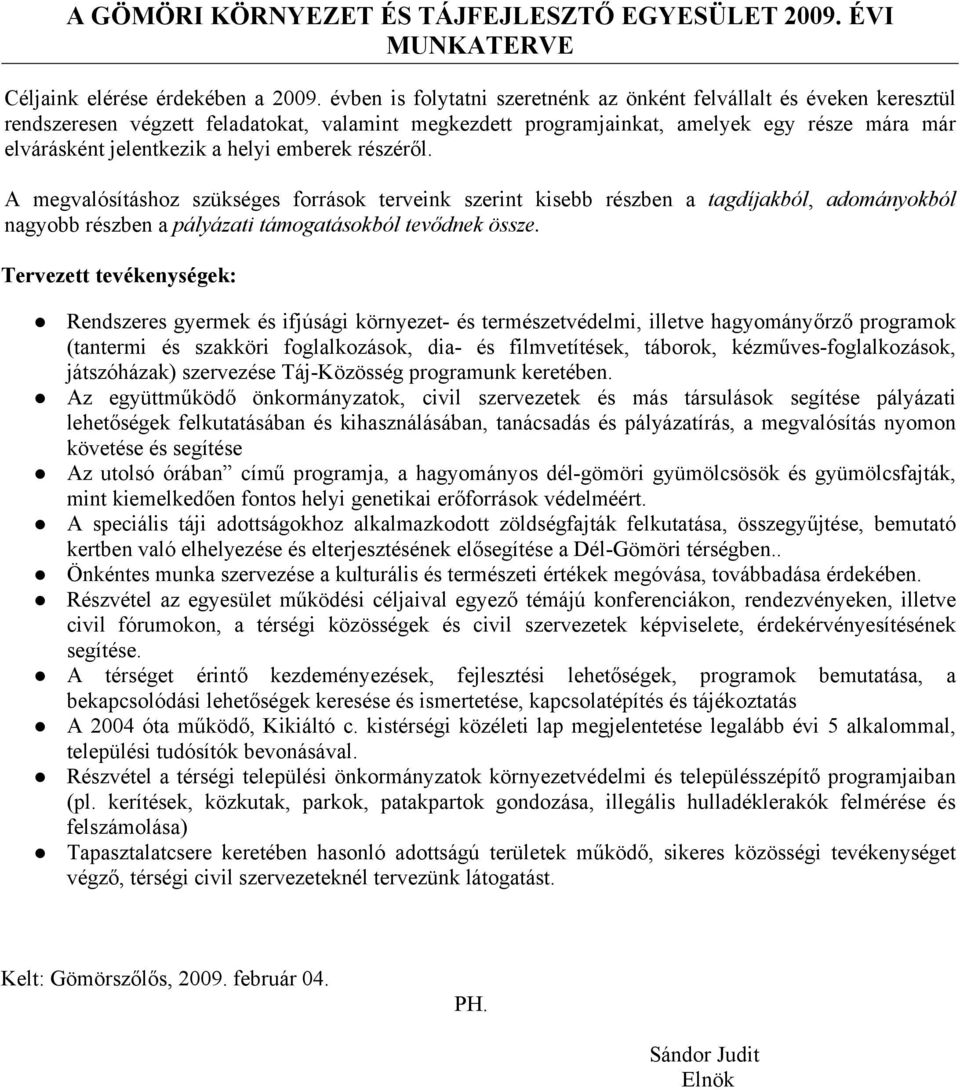 emberek részéről. A megvalósításhoz szükséges források terveink szerint kisebb részben a tagdíjakból, adományokból nagyobb részben a pályázati támogatásokból tevődnek össze.