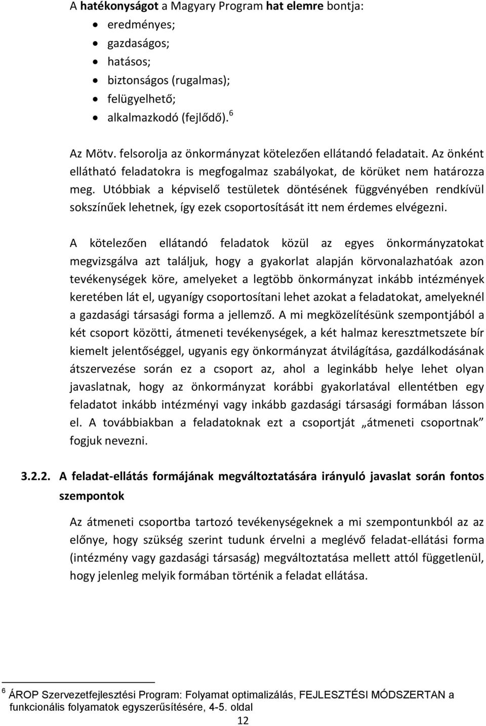 Utóbbiak a képviselő testületek döntésének függvényében rendkívül sokszínűek lehetnek, így ezek csoportosítását itt nem érdemes elvégezni.