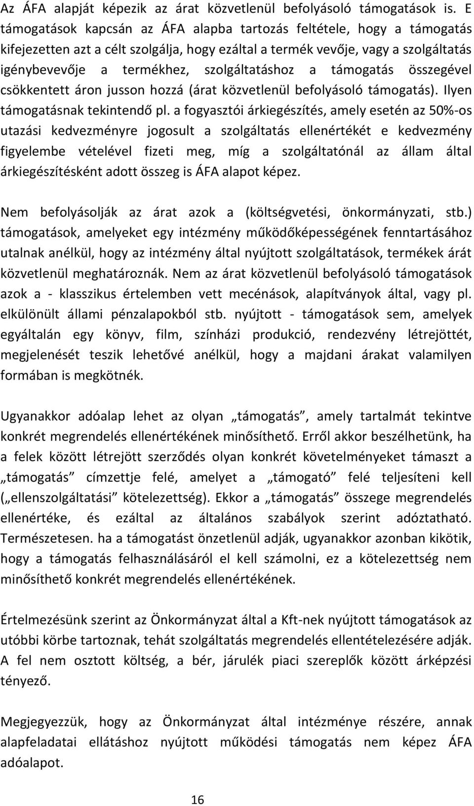 szolgáltatáshoz a támogatás összegével csökkentett áron jusson hozzá (árat közvetlenül befolyásoló támogatás). Ilyen támogatásnak tekintendő pl.