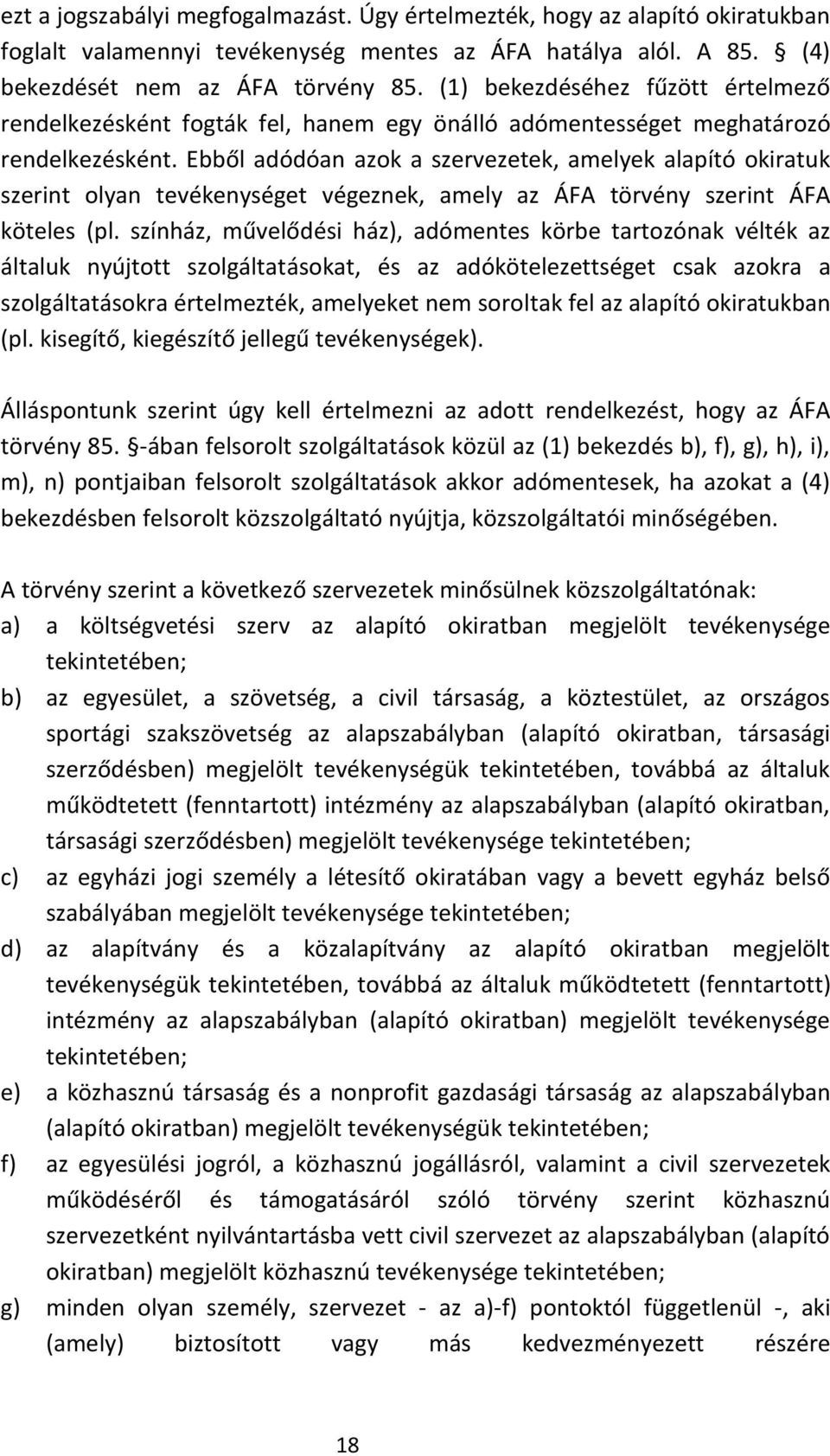 Ebből adódóan azok a szervezetek, amelyek alapító okiratuk szerint olyan tevékenységet végeznek, amely az ÁFA törvény szerint ÁFA köteles (pl.