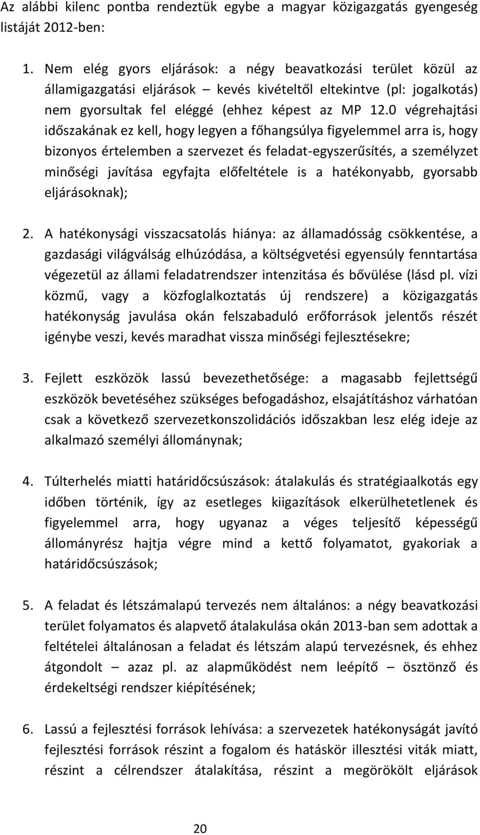 0 végrehajtási időszakának ez kell, hogy legyen a főhangsúlya figyelemmel arra is, hogy bizonyos értelemben a szervezet és feladat-egyszerűsítés, a személyzet minőségi javítása egyfajta előfeltétele