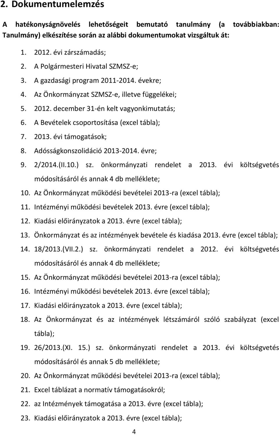 A Bevételek csoportosítása (excel tábla); 7. 2013. évi támogatások; 8. Adósságkonszolidáció 2013-2014. évre; 9. 2/2014.(II.10.) sz. önkormányzati rendelet a 2013.