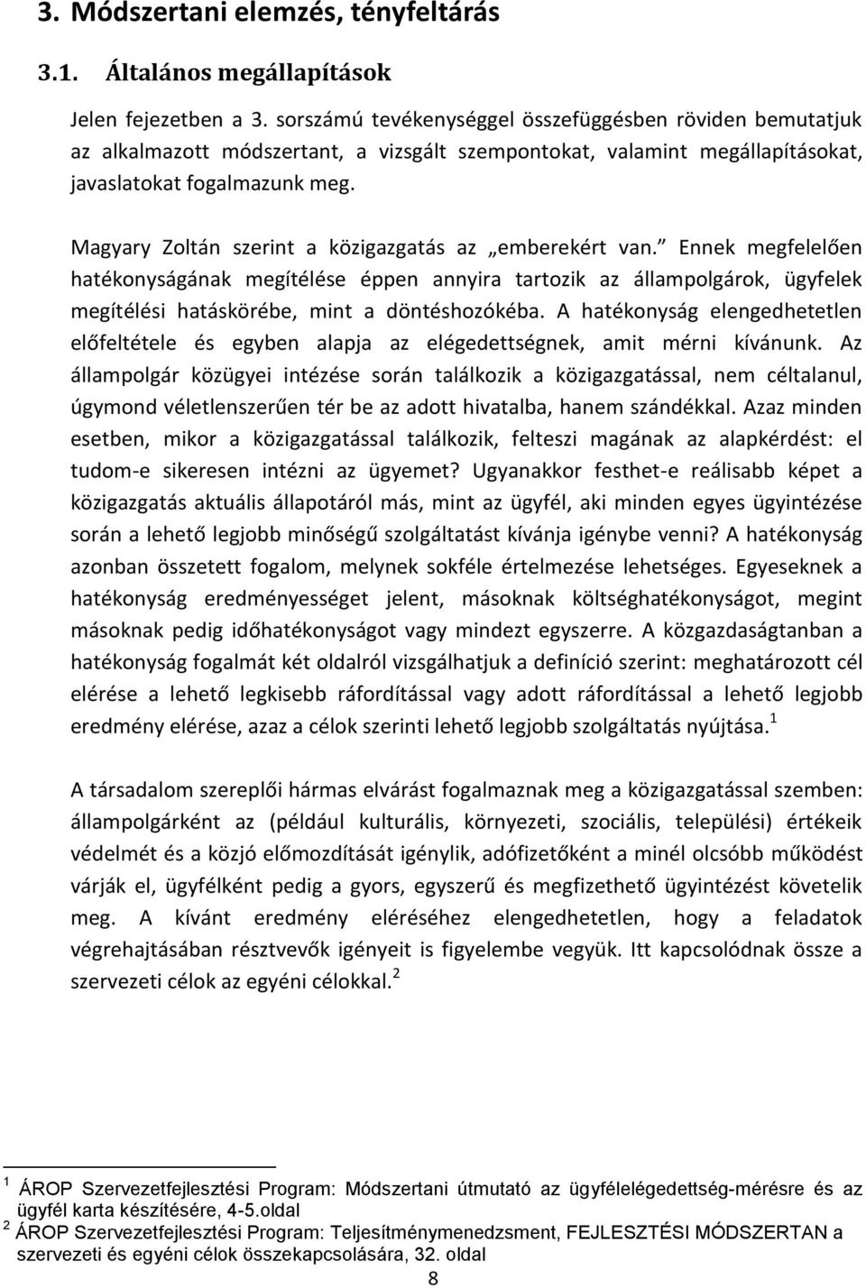 Magyary Zoltán szerint a közigazgatás az emberekért van. Ennek megfelelően hatékonyságának megítélése éppen annyira tartozik az állampolgárok, ügyfelek megítélési hatáskörébe, mint a döntéshozókéba.