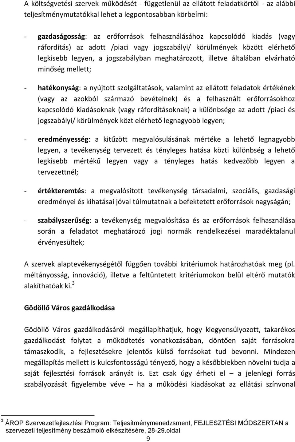 hatékonyság: a nyújtott szolgáltatások, valamint az ellátott feladatok értékének (vagy az azokból származó bevételnek) és a felhasznált erőforrásokhoz kapcsolódó kiadásoknak (vagy ráfordításoknak) a