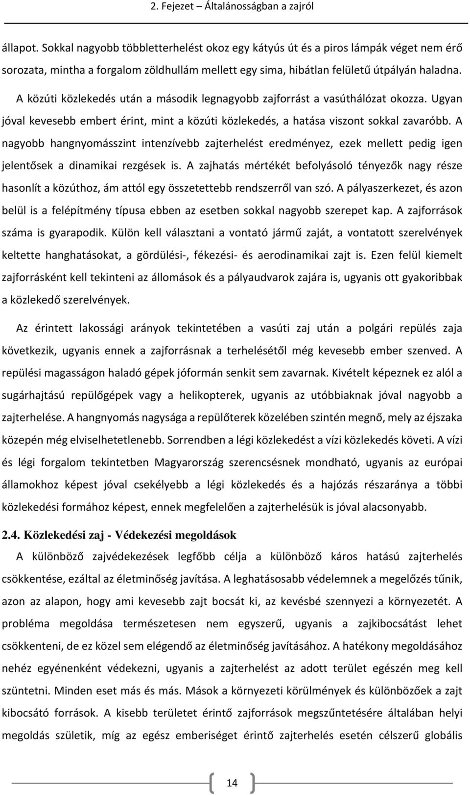 A közúti közlekedés után a második legnagyobb zajforrást a vasúthálózat okozza. Ugyan jóval kevesebb embert érint, mint a közúti közlekedés, a hatása viszont sokkal zavaróbb.