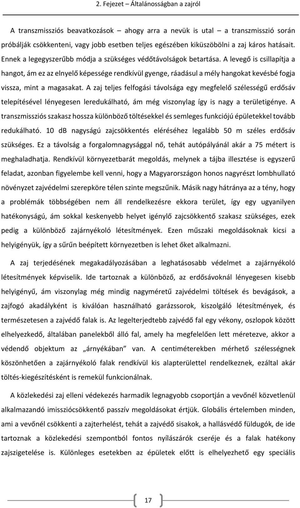 A levegő is csillapítja a hangot, ám ez az elnyelő képessége rendkívül gyenge, ráadásul a mély hangokat kevésbé fogja vissza, mint a magasakat.