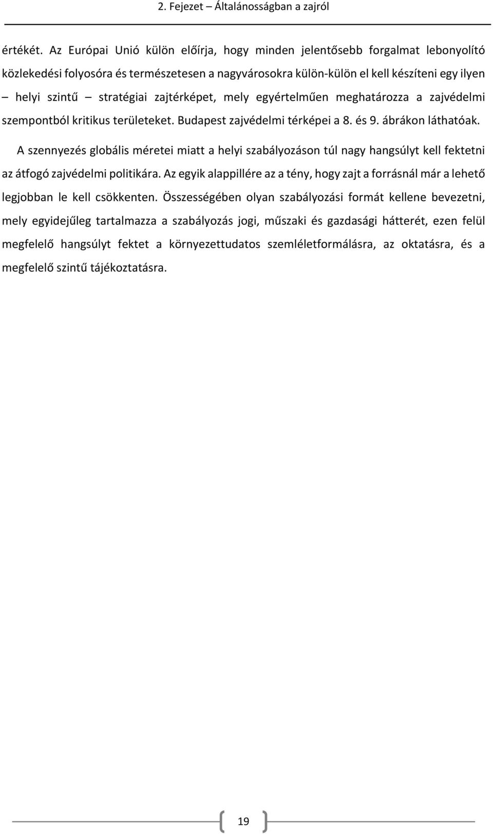 zajtérképet, mely egyértelműen meghatározza a zajvédelmi szempontból kritikus területeket. Budapest zajvédelmi térképei a 8. és 9. ábrákon láthatóak.