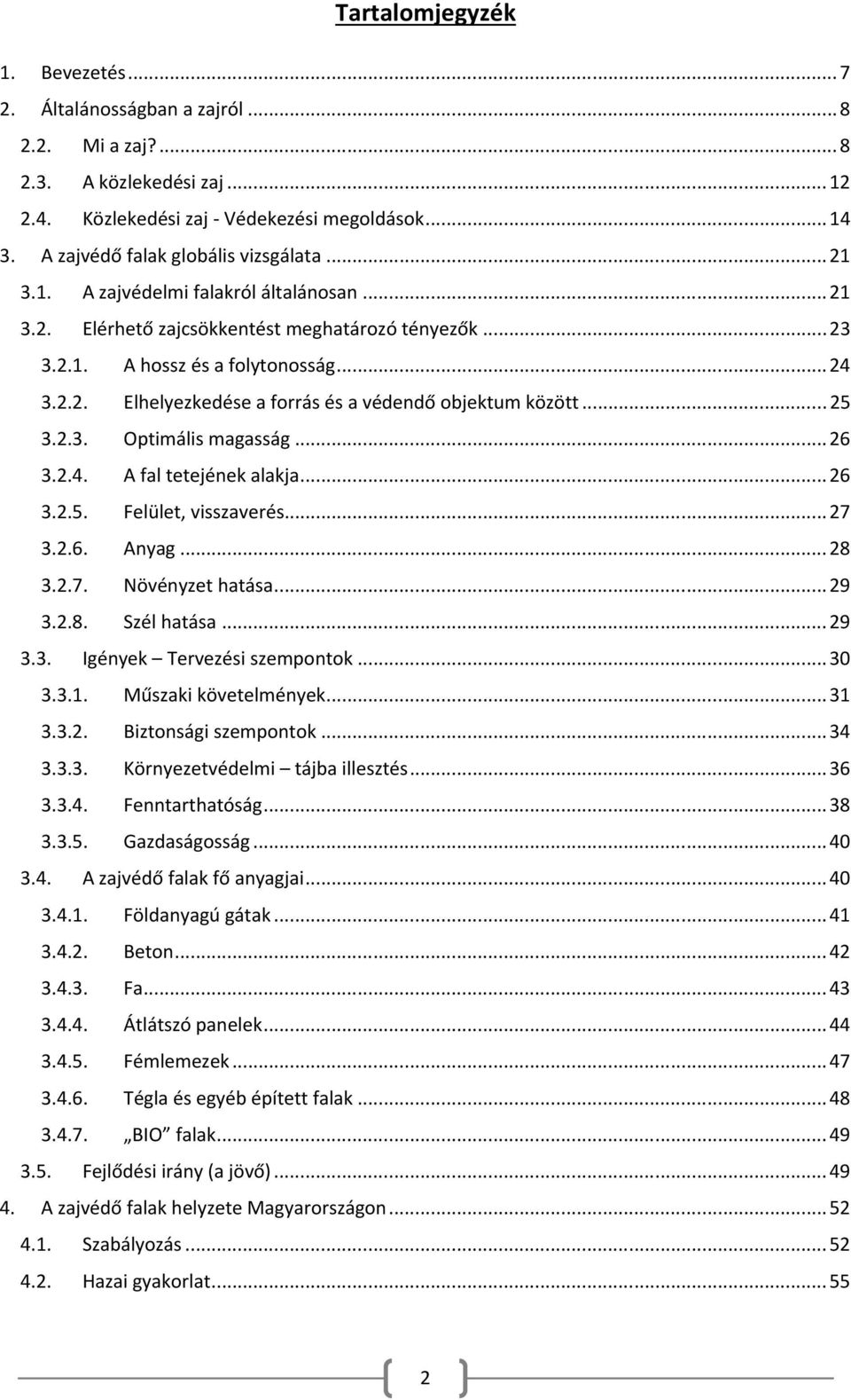 .. 25 3.2.3. Optimális magasság... 26 3.2.4. A fal tetejének alakja... 26 3.2.5. Felület, visszaverés... 27 3.2.6. Anyag... 28 3.2.7. Növényzet hatása... 29 3.2.8. Szél hatása... 29 3.3. Igények Tervezési szempontok.