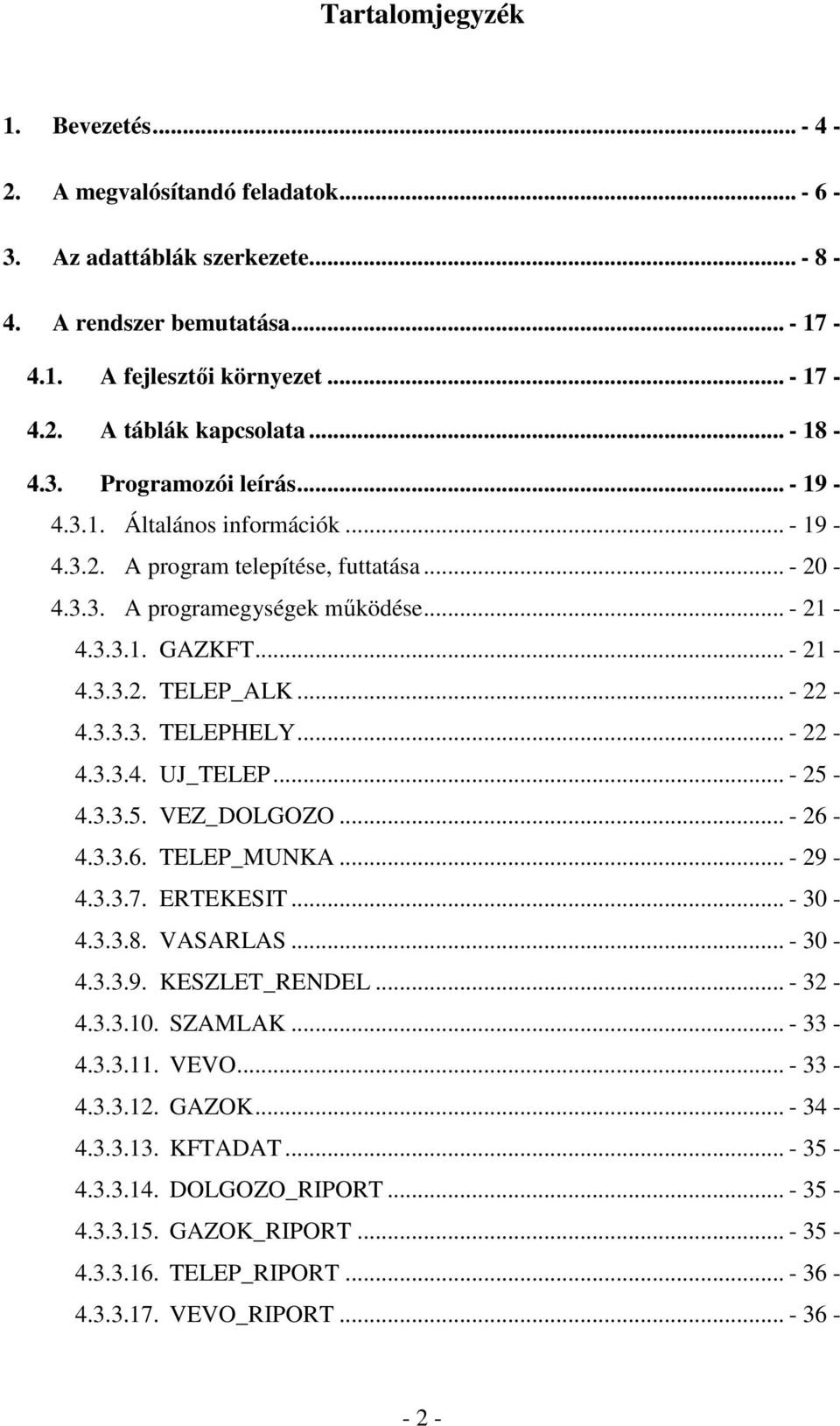 .. - 22-4.3.3.3. TELEPHELY... - 22-4.3.3.4. UJ_TELEP... - 25-4.3.3.5. VEZ_DOLGOZO... - 26-4.3.3.6. TELEP_MUNKA... - 29-4.3.3.7. ERTEKESIT... - 30-4.3.3.8. VASARLAS... - 30-4.3.3.9. KESZLET_RENDEL.