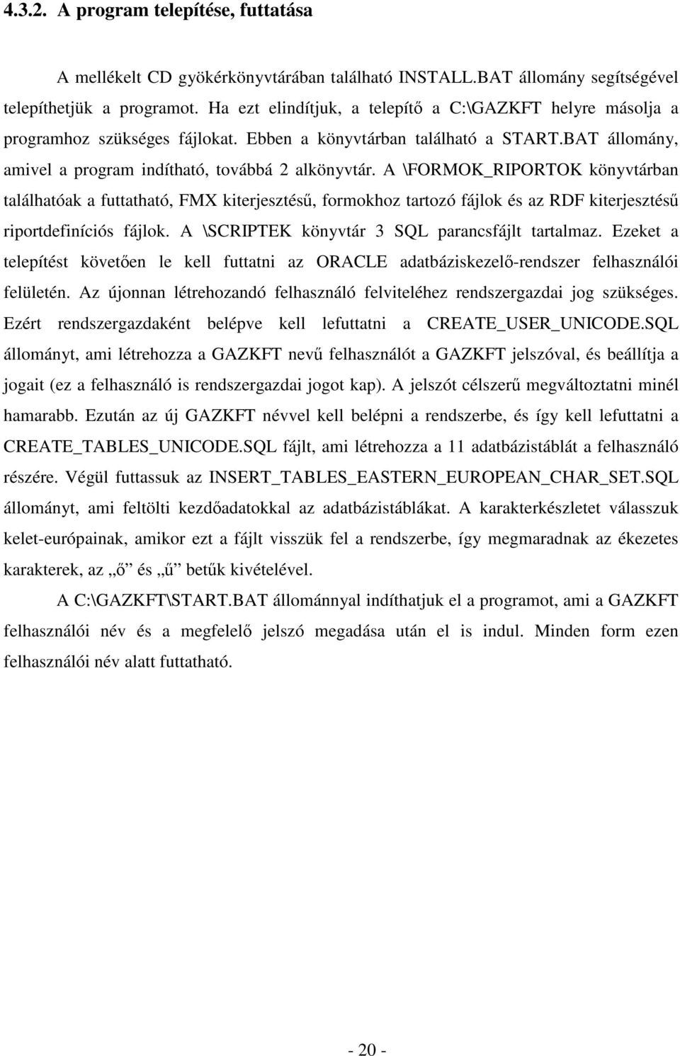 A \FORMOK_RIPORTOK könyvtárban találhatóak a futtatható, FMX kiterjesztésű, formokhoz tartozó fájlok és az RDF kiterjesztésű riportdefiníciós fájlok. A \SCRIPTEK könyvtár 3 SQL parancsfájlt tartalmaz.