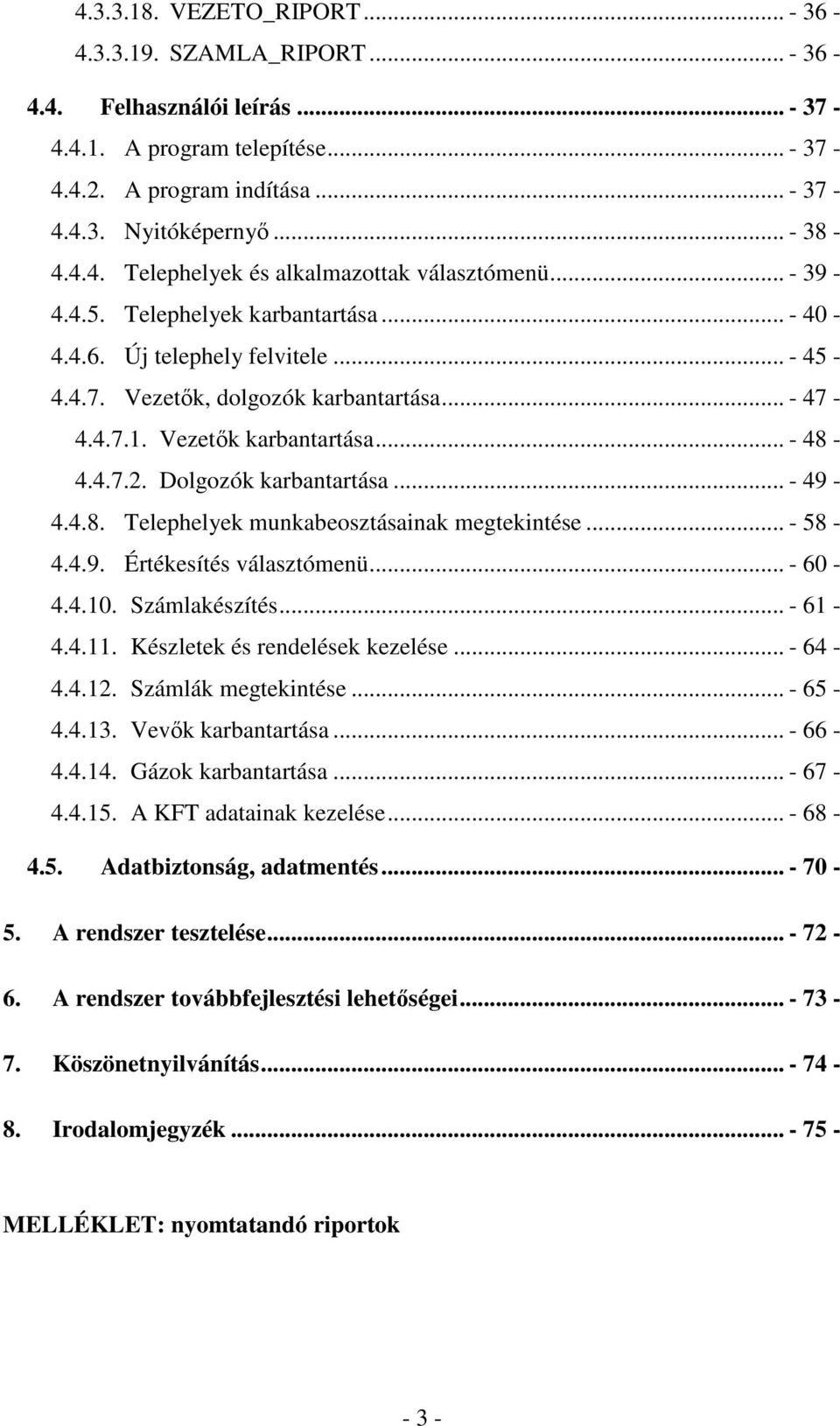 Dolgozók karbantartása... - 49-4.4.8. Telephelyek munkabeosztásainak megtekintése... - 58-4.4.9. Értékesítés választómenü... - 60-4.4.10. Számlakészítés... - 61-4.4.11.