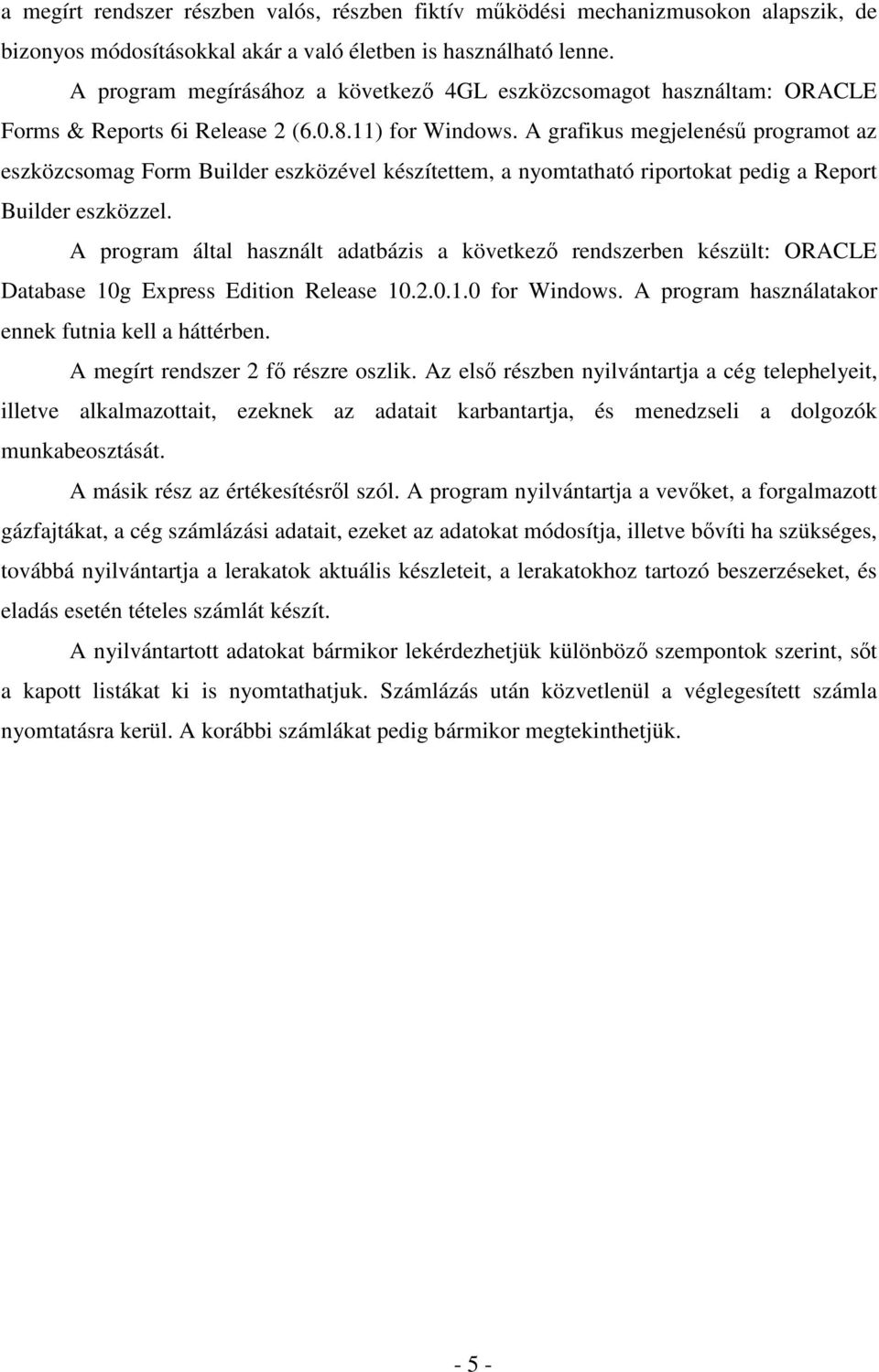 A grafikus megjelenésű programot az eszközcsomag Form Builder eszközével készítettem, a nyomtatható riportokat pedig a Report Builder eszközzel.