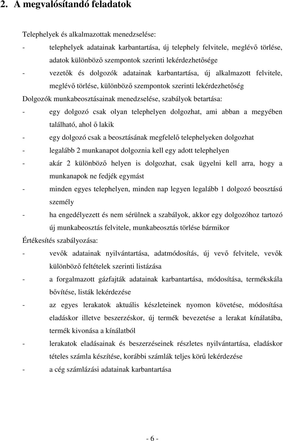 szabályok betartása: - egy dolgozó csak olyan telephelyen dolgozhat, ami abban a megyében található, ahol ő lakik - egy dolgozó csak a beosztásának megfelelő telephelyeken dolgozhat - legalább 2