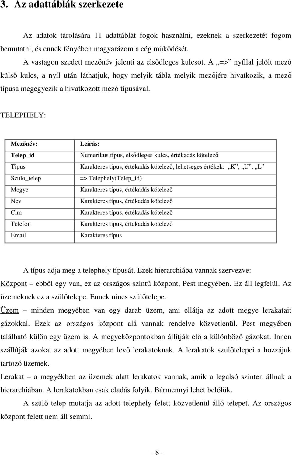 A => nyíllal jelölt mező külső kulcs, a nyíl után láthatjuk, hogy melyik tábla melyik mezőjére hivatkozik, a mező típusa megegyezik a hivatkozott mező típusával.
