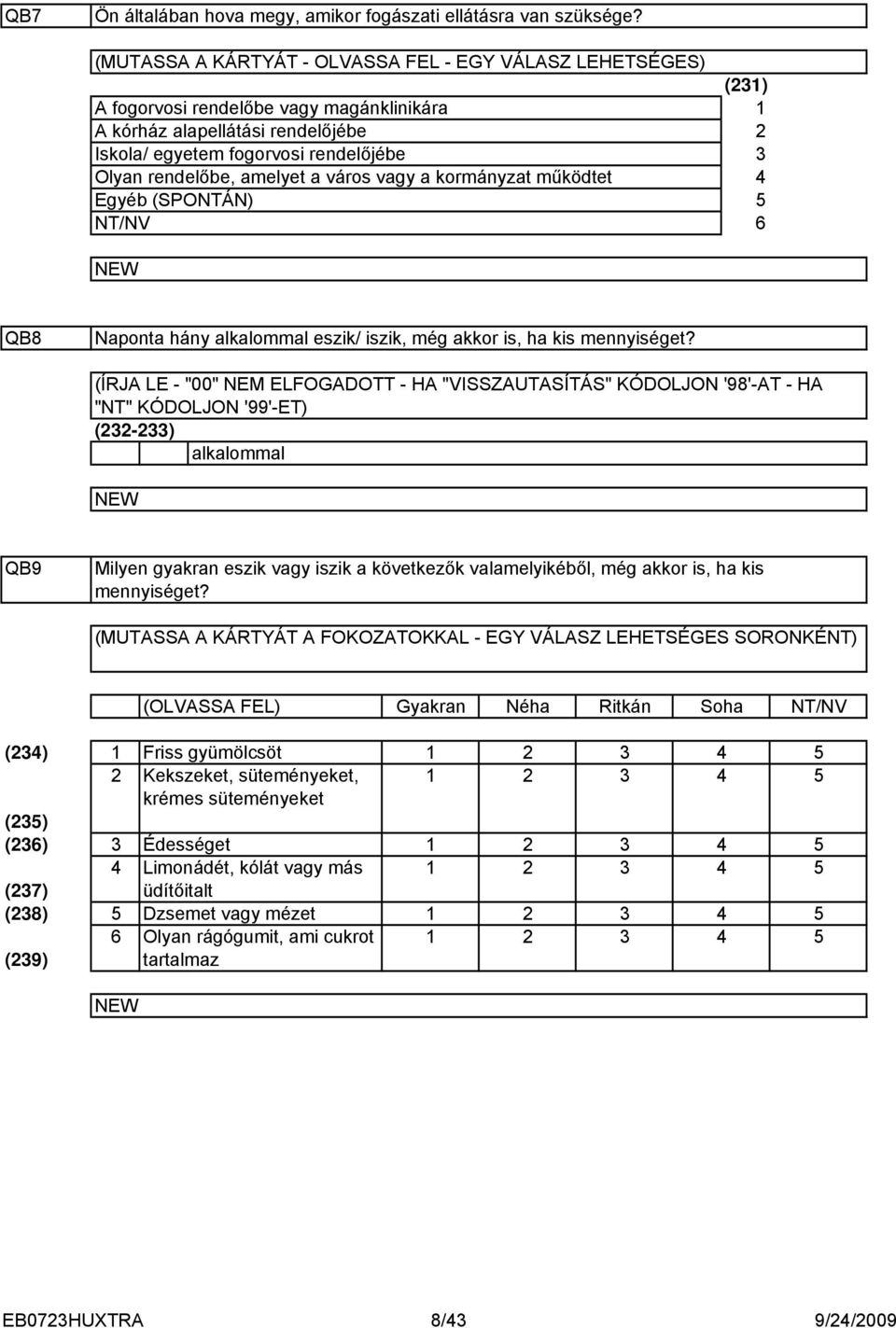 város vagy a kormányzat működtet Egyéb (SPONTÁN) () 6 QB8 Naponta hány alkalommal eszik/ iszik, még akkor is, ha kis mennyiséget?