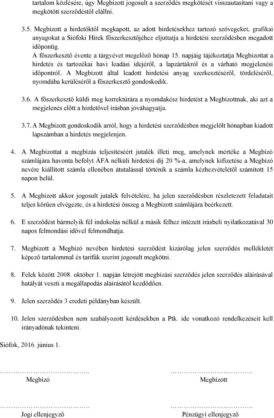 A főszerkesztő évente a tárgyévet megelőző hónap 15. napjáig tájékoztatja Megbízottat a hirdetés és tartozékai havi leadási idejéről, a lapzártákról és a várható megjelenési időpontról.