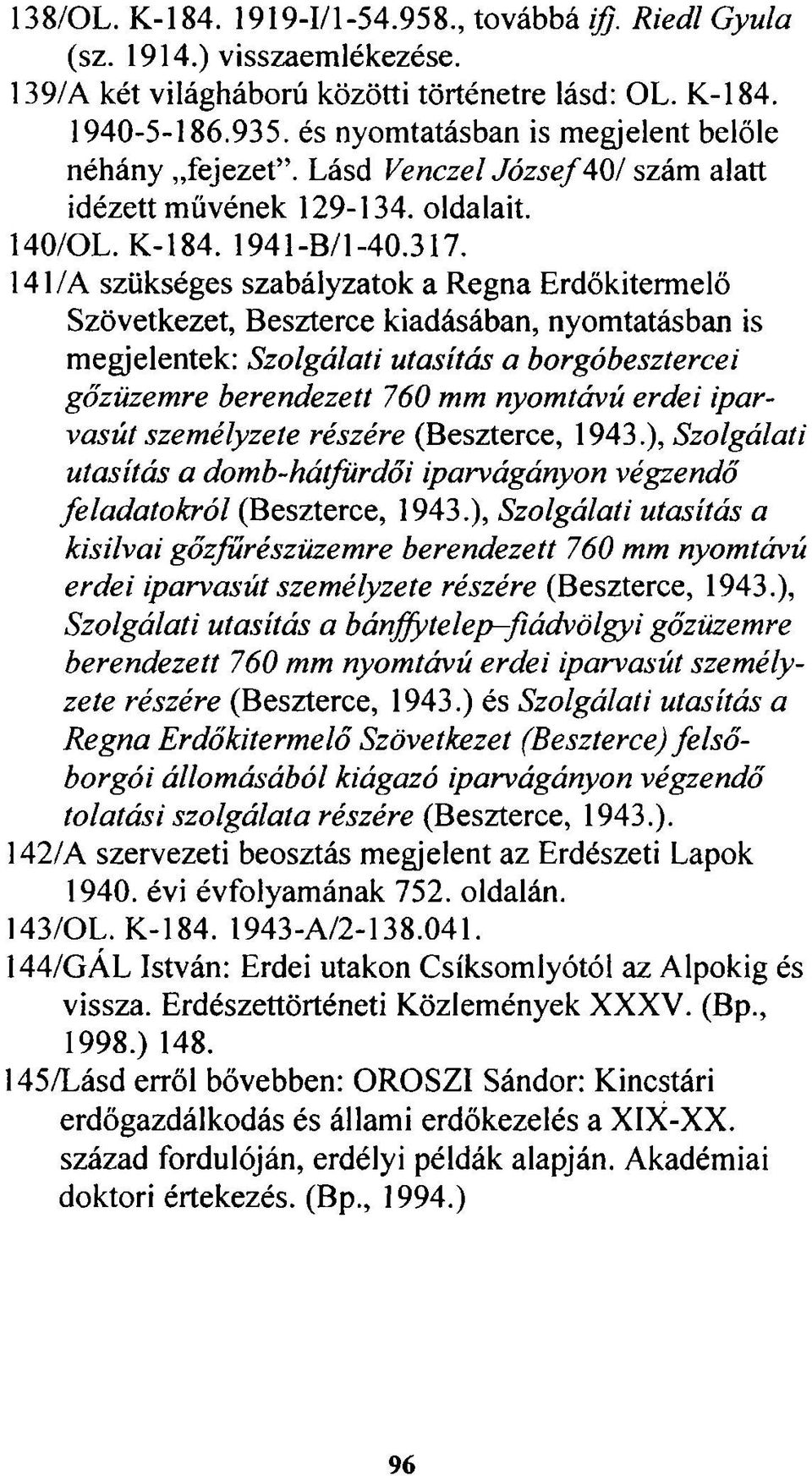 141 /A szükséges szabályzatok a Regna Erdőkitermelő Szövetkezet, Beszterce kiadásában, nyomtatásban is megjelentek: Szolgálati utasítás a borgóbesztercei gőzüzemre berendezett 760 mm nyomtávú erdei