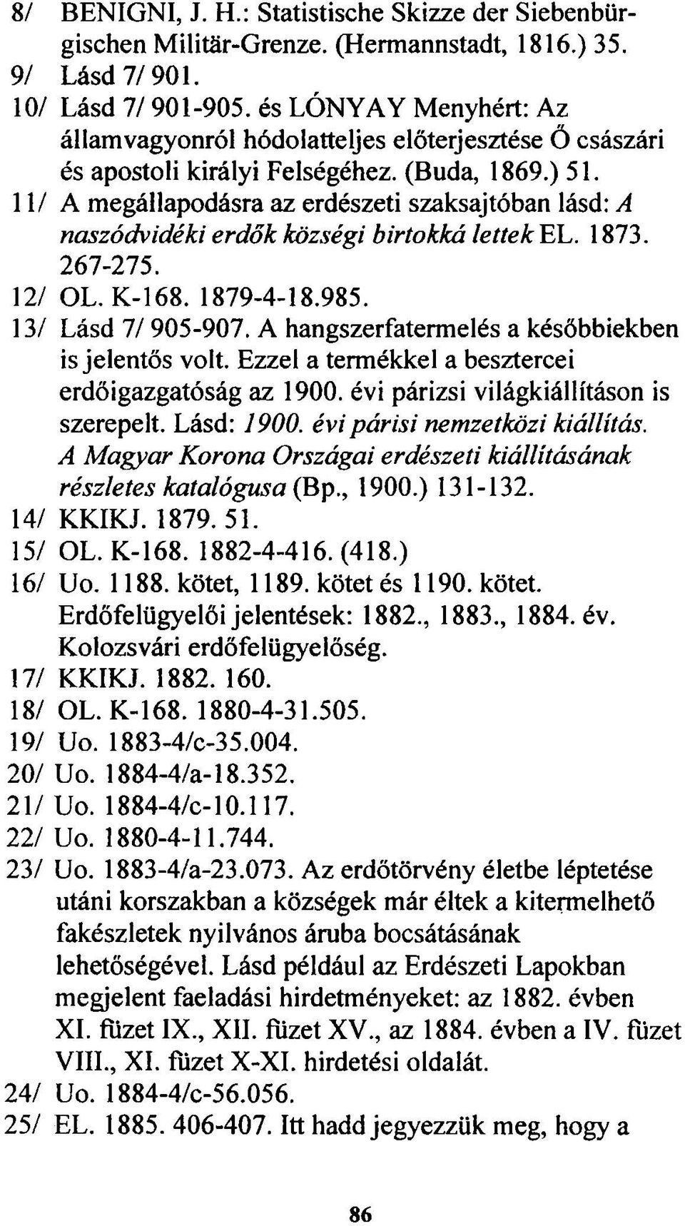 11/ A megállapodásra az erdészeti szaksajtóban lásd: A naszódvidéki erdők községi birtokká lettek EL. 1873. 267-275. 12/ OL. K-168. 1879-4-18.985. 13/ Lásd 7/ 905-907.