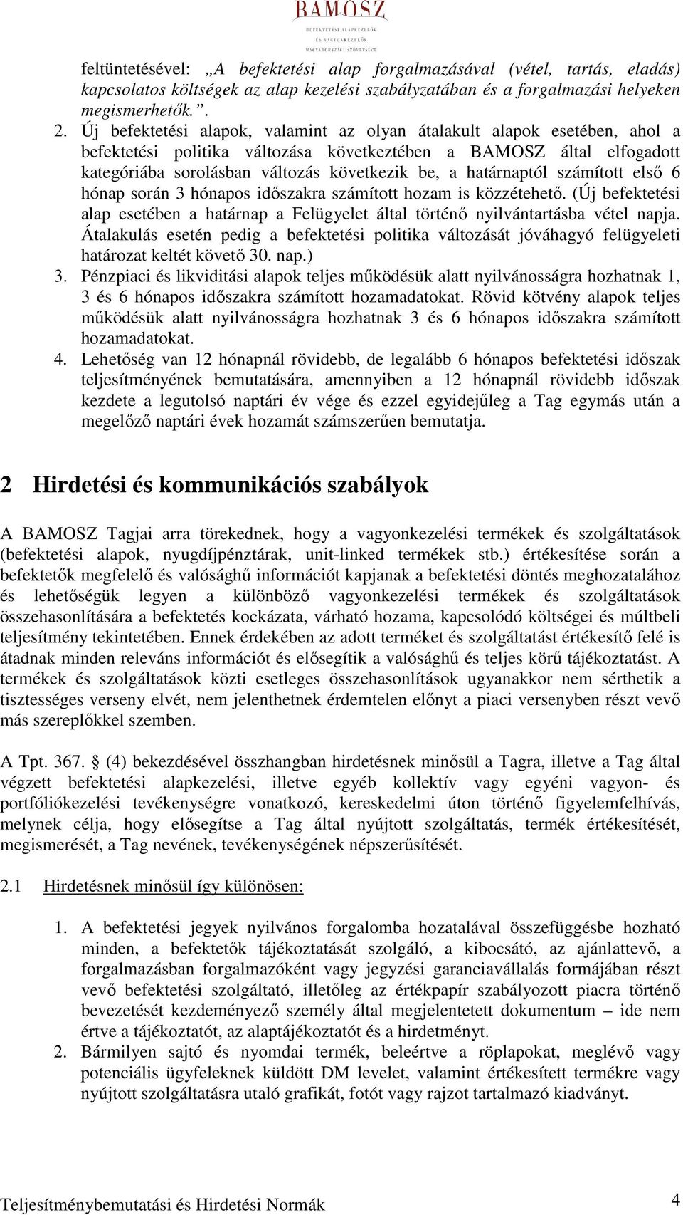 határnaptól számított elsı 6 hónap során 3 hónapos idıszakra számított hozam is közzétehetı. (Új befektetési alap esetében a határnap a Felügyelet által történı nyilvántartásba vétel napja.