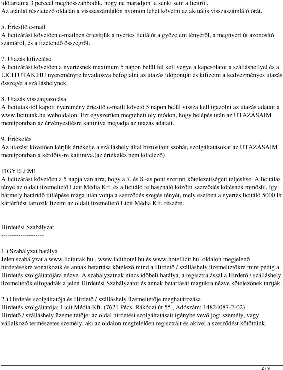 Utazás kifizetése A licitzárást követően a nyertesnek maximum 5 napon belül fel kell vegye a kapcsolatot a szálláshellyel és a LICITUTAK.