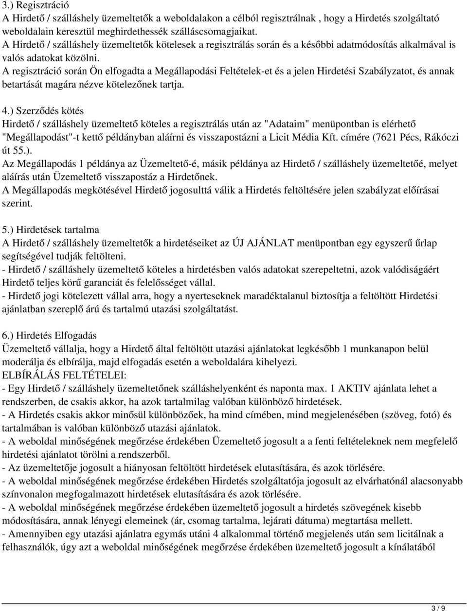 A regisztráció során Ön elfogadta a Megállapodási Feltételek-et és a jelen Hirdetési Szabályzatot, és annak betartását magára nézve kötelezőnek tartja. 4.