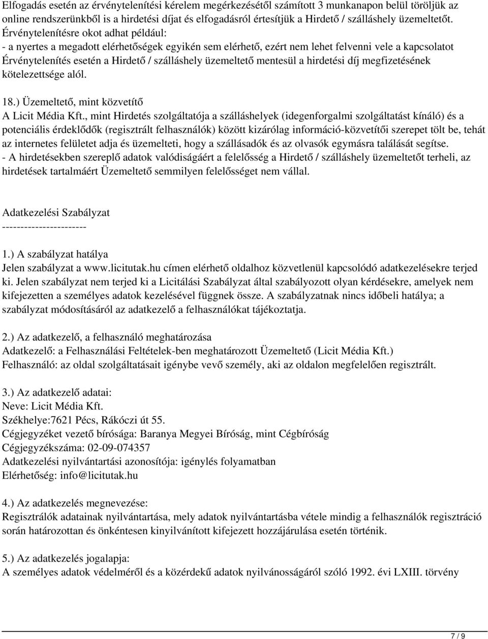 Érvénytelenítésre okot adhat például: - a nyertes a megadott elérhetőségek egyikén sem elérhető, ezért nem lehet felvenni vele a kapcsolatot Érvénytelenítés esetén a Hirdető / szálláshely üzemeltető