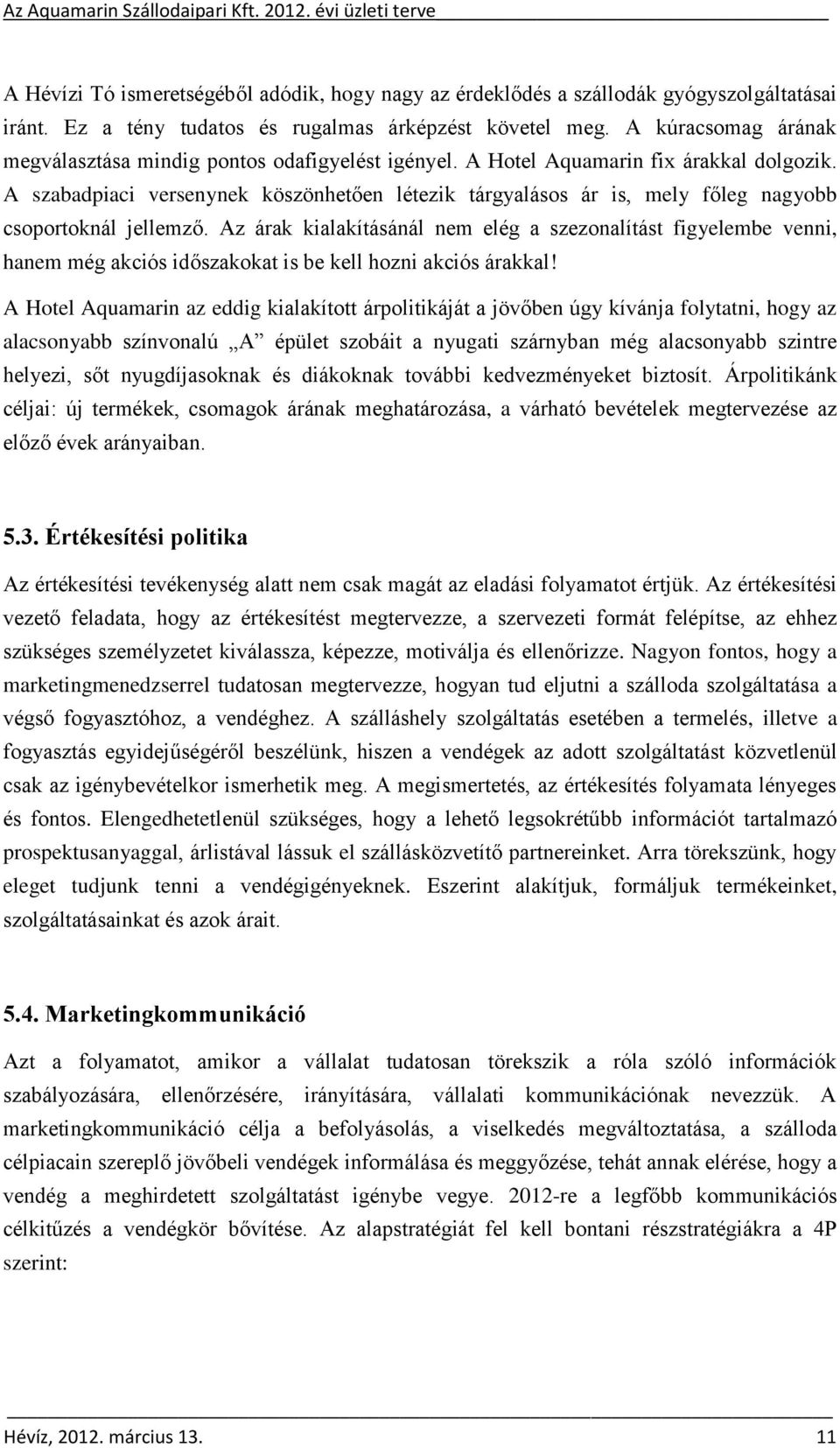 A szabadpiaci versenynek köszönhetően létezik tárgyalásos ár is, mely főleg nagyobb csoportoknál jellemző.