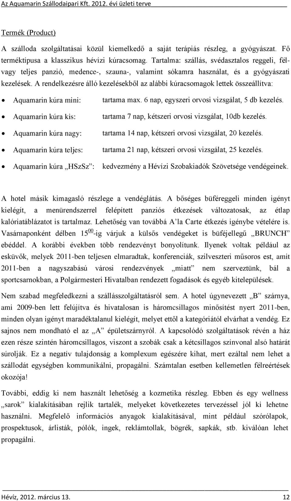 A rendelkezésre álló kezelésekből az alábbi kúracsomagok lettek összeállítva: Aquamarin kúra mini: tartama max. 6 nap, egyszeri orvosi vizsgálat, 5 db kezelés.