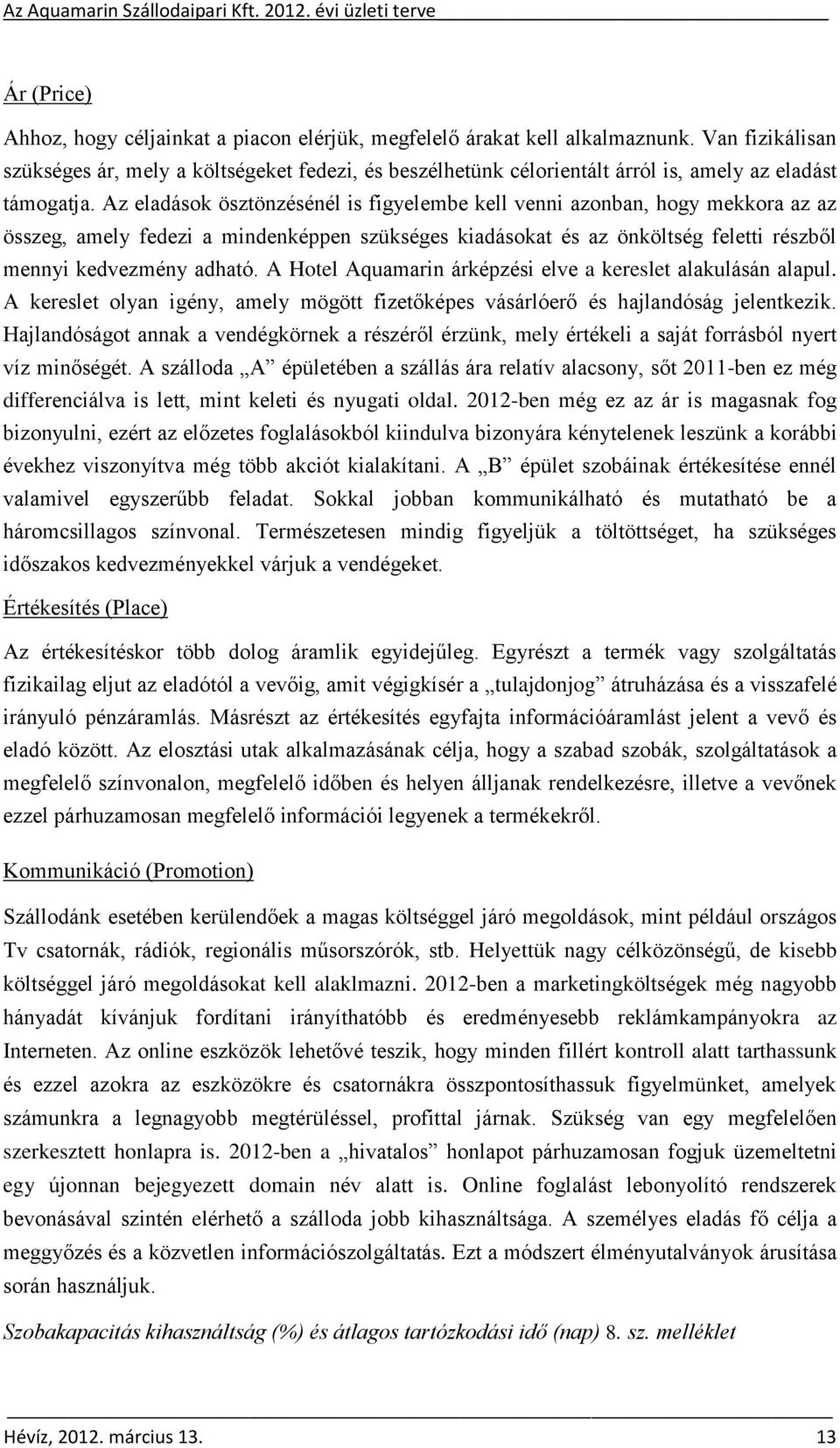 Az eladások ösztönzésénél is figyelembe kell venni azonban, hogy mekkora az az összeg, amely fedezi a mindenképpen szükséges kiadásokat és az önköltség feletti részből mennyi kedvezmény adható.