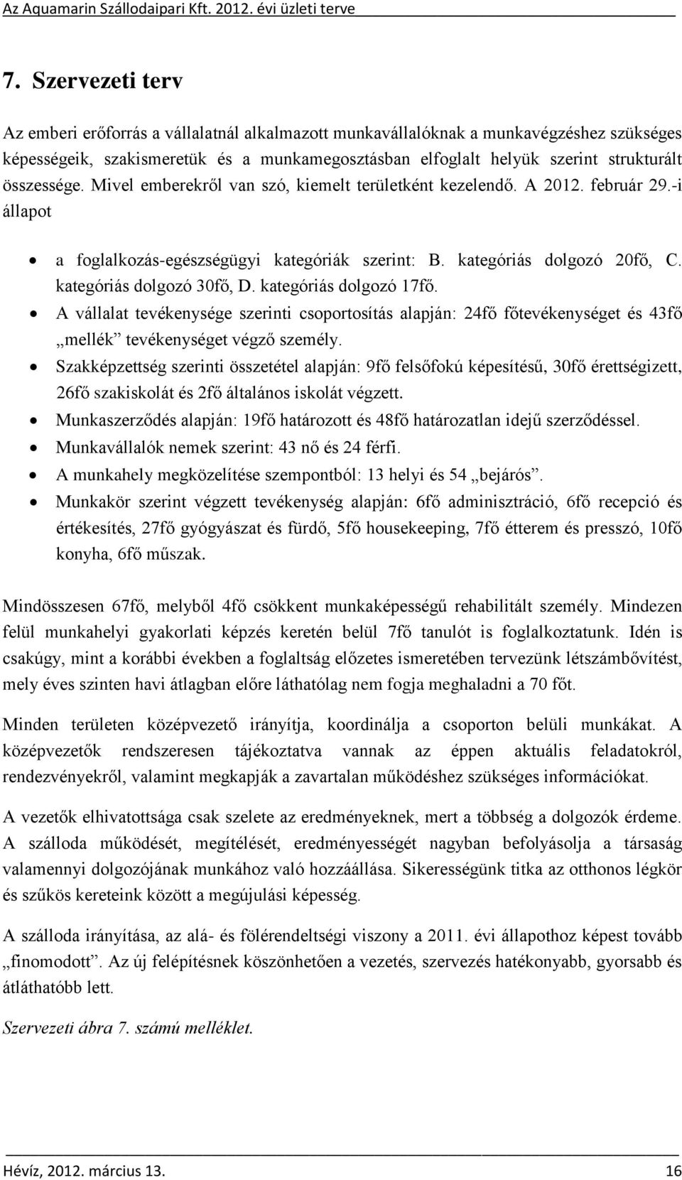 kategóriás dolgozó 30fő, D. kategóriás dolgozó 17fő. A vállalat tevékenysége szerinti csoportosítás alapján: 24fő főtevékenységet és 43fő mellék tevékenységet végző személy.