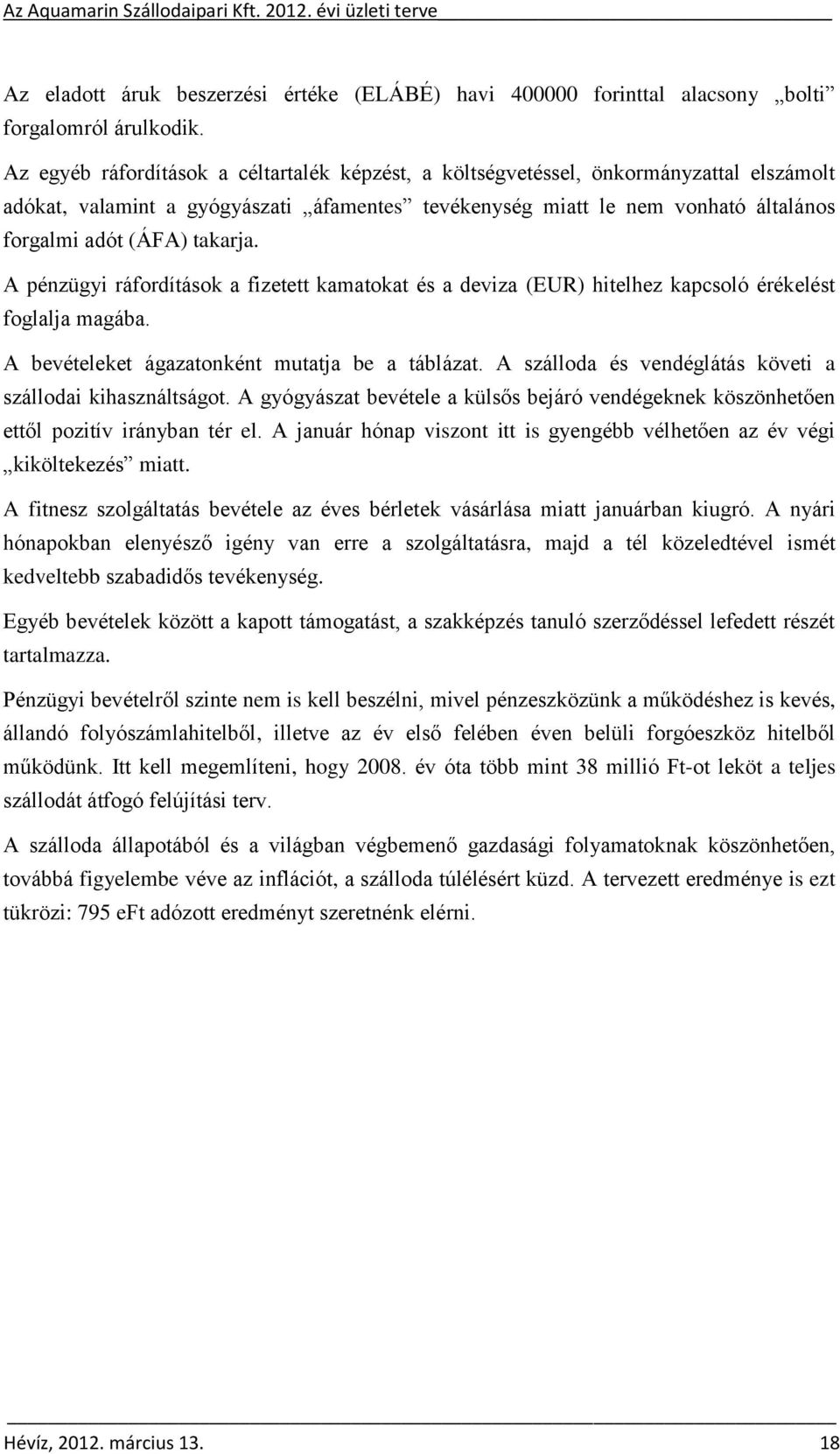 takarja. A pénzügyi ráfordítások a fizetett kamatokat és a deviza (EUR) hitelhez kapcsoló érékelést foglalja magába. A bevételeket ágazatonként mutatja be a táblázat.