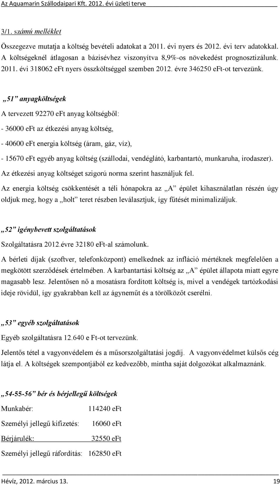 51 anyagköltségek A tervezett 92270 eft anyag költségből: - 36000 eft az étkezési anyag költség, - 40600 eft energia költség (áram, gáz, víz), - 15670 eft egyéb anyag költség (szállodai, vendéglátó,