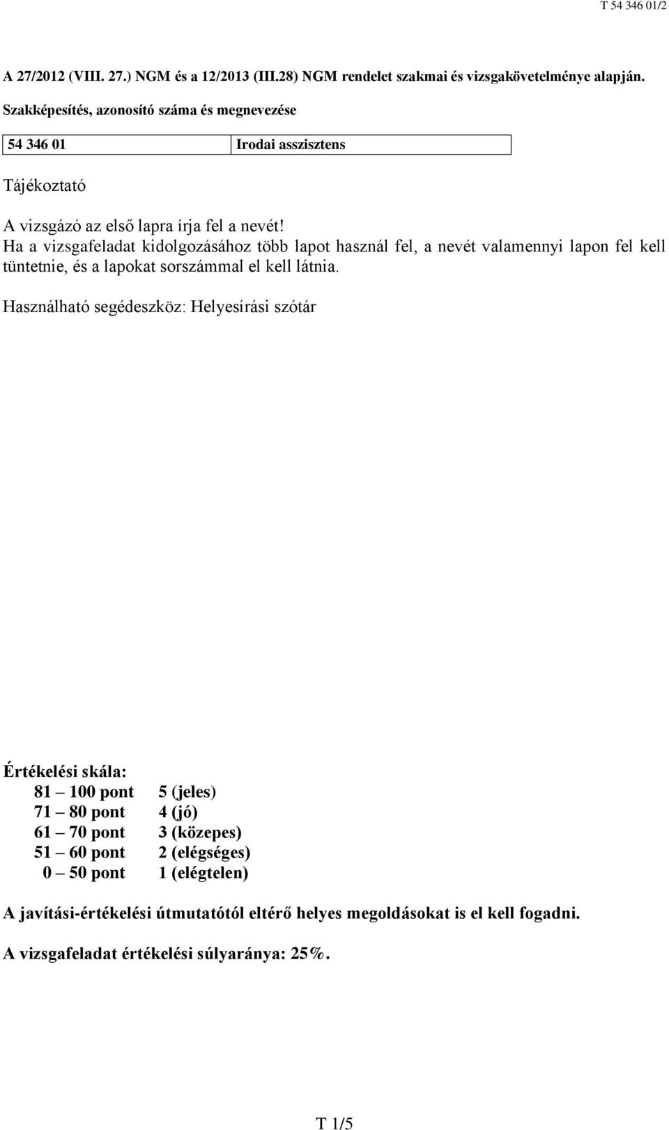 Ha a vizsgafeladat kidolgozásához több lapot használ fel, a nevét valamennyi lapon fel kell tüntetnie, és a lapokat sorszámmal el kell látnia.