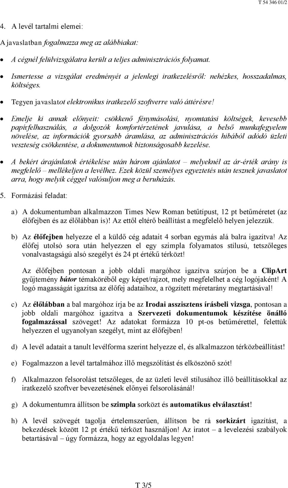 Emelje ki annak előnyeit: csökkenő fénymásolási, nyomtatási költségek, kevesebb papírfelhasználás, a dolgozók komfortérzetének javulása, a belső munkafegyelem növelése, az információk gyorsabb