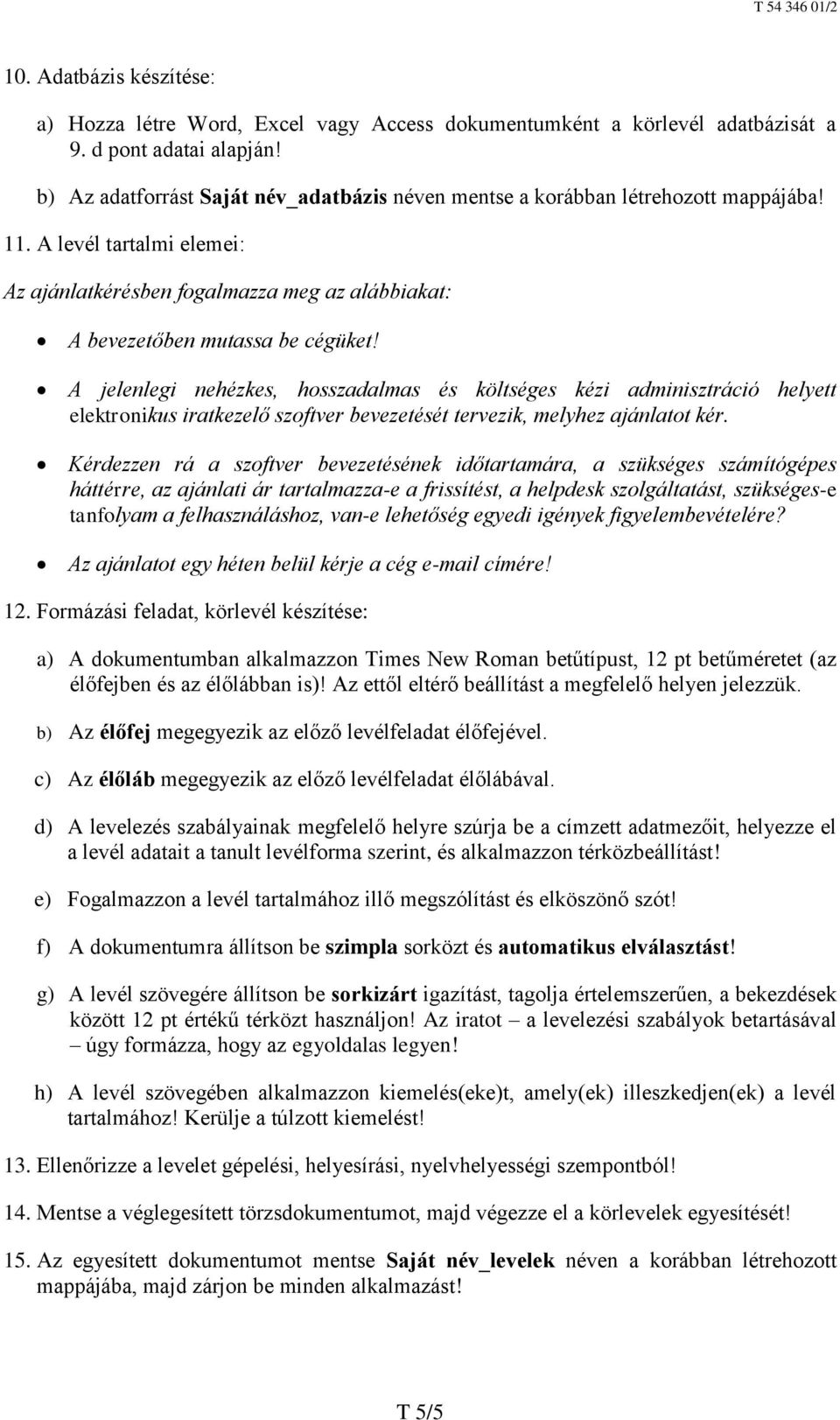 A jelenlegi nehézkes, hosszadalmas és költséges kézi adminisztráció helyett elektronikus iratkezelő szoftver bevezetését tervezik, melyhez ajánlatot kér.