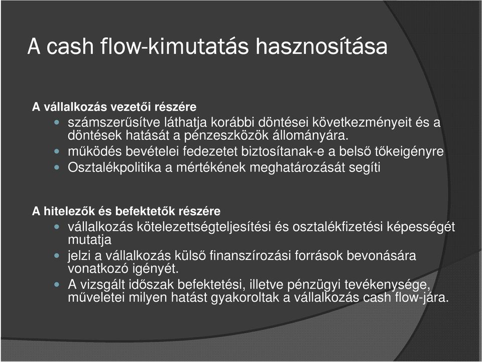 működés bevételei fedezetet biztosítanak-e a belső tőkeigényre Osztalékpolitika a mértékének meghatározását segíti A hitelezők és befektetők részére