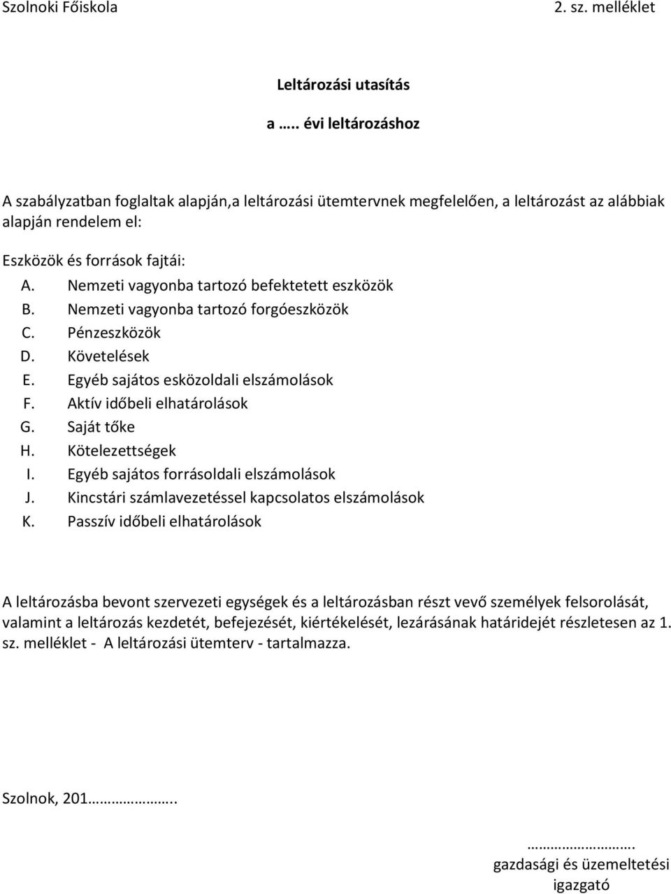 Nemzeti vagyonba tartozó befektetett eszközök B. Nemzeti vagyonba tartozó forgóeszközök C. Pénzeszközök D. Követelések E. Egyéb sajátos esközoldali elszámolások F. Aktív időbeli elhatárolások G.